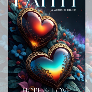 FAITH HOPE & LOVE - Words to Inspire You: An Anthology of Believers